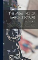 Meaning of Architecture; an Essay in Constructive Criticism