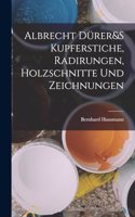 Albrecht Dürer&S Kupferstiche, Radirungen, Holzschnitte Und Zeichnungen