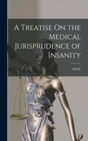 Treatise On the Medical Jurisprudence of Insanity