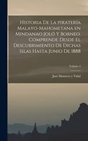 Historia de la piratería malayo-mahometana en Mindanao Joló y Borneo. Comprende desde el descubrimiento de dichas islas hasta junio de 1888; Volume 2