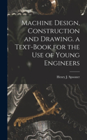 Machine Design, Construction and Drawing. a Text-Book for the Use of Young Engineers