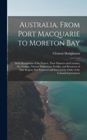 Australia, From Port Macquarie to Moreton Bay: With Descriptions of the Natives, Their Manners and Customs, the Geology, Natural Productions, Fertility, and Resources of That Region; First Explor