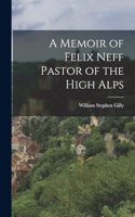 Memoir of Felix Neff Pastor of the High Alps