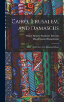 Cairo, Jerusalem, and Damascus