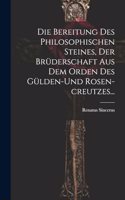 Bereitung Des Philosophischen Steines, Der Brüderschaft Aus Dem Orden Des Gülden-und Rosen-creutzes...