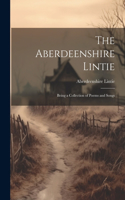 Aberdeenshire Lintie: Being a Collection of Poems and Songs