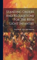 Standing Orders And Regulations For The 85th Light Infantry