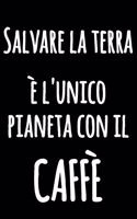 Salvare la Terra è l'Unico Pianeta con il CAFFÈ: Taccuino bianco foderato - Giornale di cucina foderato divertente - Quaderno divertente in bianco e nero con citazione esilarante - Diario blocco no