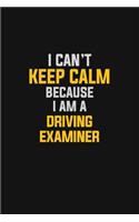 I Can't Keep Calm Because I Am A Driving Examiner