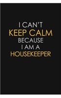 I Can't Keep Calm Because I Am A Housekeeper: Motivational: 6X9 unlined 129 pages Notebook writing journal