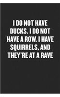 I Do Not Have Ducks. I Do Not Have a Row. I Have Squirrels, and They're at a Rave