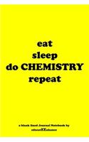 eat sleep do CHEMISTRY repeat