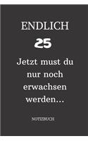 ENDLICH 25 Jetzt must du nur noch erwachsen werden NOTIZBUCH: A5 I Lustiges Geschenk zum 25 Geburtstag I Punkteraster I verwendbar als Tagebuch I Reisetagbuch I Skizzenbuch I Geschenkidee