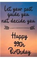 Let your past guide you not decide you 99th Birthday