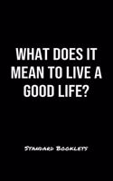 What Does It Mean To Live A Good Life?: A softcover blank lined notebook to jot down business ideas, record daily events and ponder life's big questions.