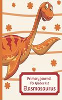 Primary Journal For Grades K-2 Elasmosaurus: Adorable Elasmosaurus Dinosaur Behemoth Lovers Primary Journal For Girls And Boys Entering Grades K-2 Convenient Size 8.5 by 11 With An Adorable Ill