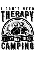 I Don't Need Therapy I Just Need to Go Camping: Funny Stylish Gift Notebook Lined Journal for Campers