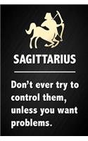 Sagittarius - Don't Ever Try To Control Them, Unless You Want Problems: Funny Star Sign Horoscope Notebook Blank Lined Journal Gift For An Astrology Zodiac Sign Enthusiast