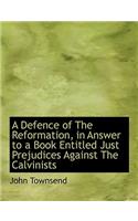 A Defence of the Reformation, in Answer to a Book Entitled Just Prejudices Against the Calvinists: (English)