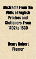 Abstracts from the Wills of English Printers and Stationers, from 1492 to 1630