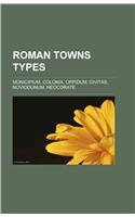 Roman Towns Types: Municipium, Colonia, Oppidum, Civitas, Noviodunum, Neocorate
