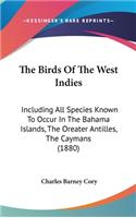 The Birds of the West Indies: Including All Species Known to Occur in the Bahama Islands, the Oreater Antilles, the Caymans (1880)