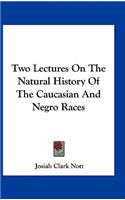 Two Lectures on the Natural History of the Caucasian and Negro Races