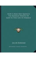 How a Man May Quench the Kindled Wrath of God in This Life in Himself