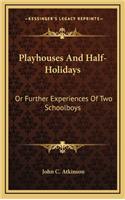 Playhouses and Half-Holidays: Or Further Experiences of Two Schoolboys