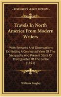 Travels in North America from Modern Writers: With Remarks and Observations Exhibiting a Connected View of the Geography and Present State of That Quarter of the Globe (1821)