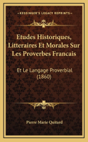 Etudes Historiques, Litteraires Et Morales Sur Les Proverbes Francais