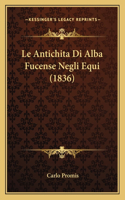 Le Antichita Di Alba Fucense Negli Equi (1836): (Italian)