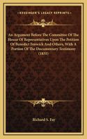 An Argument Before The Committee Of The House Of Representatives Upon The Petition Of Benedict Fenwick And Others, With A Portion Of The Documentary Testimony (1835)