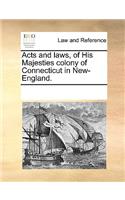 Acts and Laws, of His Majesties Colony of Connecticut in New-England.