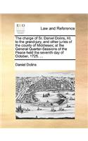 The charge of Sr. Daniel Dolins, Kt. to the grand-jury, and other juries of the county of Middlesex; at the General Quarter-Sessions of the Peace held the seventh day of October, 1725. ...