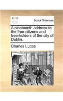 A Nineteenth Address to the Free-Citizens and Free-Holders of the City of Dublin.