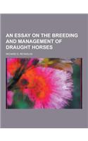 An Essay on the Breeding and Management of Draught Horses