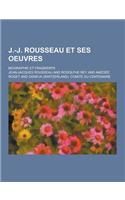 J.-J. Rousseau Et Ses Oeuvres; Biographie Et Fragments: (French)