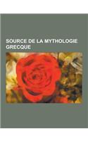 Source de la Mythologie Grecque: Mythologie Grecque Dans La Litterature Antique, Virgile, Ovide, Herodote, Plutarque, Sophocle, Aulu-Gelle, Eschyle, E(French)