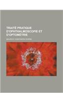 Traite Pratique D'Ophthalmoscopie Et D'Optometrie