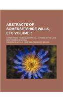 Abstracts of Somersetshire Wills, Etc; Copied from the Manuscript Collections of the Late REV. Frederick Brown Volume 5