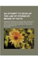 An Attempt to Develop the Law of Storms by Means of Facts; Arranged According to Place and Time and Hence to Point Out a Cause for the Variable Winds, with the View to Practical Use in Navigation. Illustrated by Charts and Wood Cuts