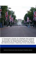 A Traveler's Guide to London Including a History of Buckingham Palace with a Biography of Duke John Sheffield, Must See Destinations, Heritage Sites and More