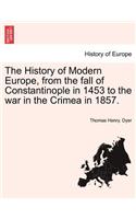 The History of Modern Europe, from the Fall of Constantinople in 1453 to the War in the Crimea in 1857.