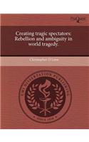 Creating Tragic Spectators: Rebellion and Ambiguity in World Tragedy
