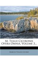 M. Tullii Ciceronis Opera Omnia, Volume 3...