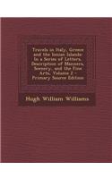 Travels in Italy, Greece and the Ionian Islands: In a Series of Letters, Description of Manners, Scenery, and the Fine Arts, Volume 2 - Primary Source