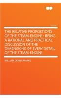 The Relative Proportions of the Steam-Engine: Being a Rational and Practical Discussion of the Dimensions of Every Detail of the Steam-Engine: Being a Rational and Practical Discussion of the Dimensions of Every Detail of the Steam-Engine