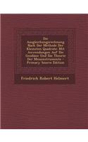 Die Ausgleichungsrechnung Nach Der Methode Der Kleinsten Quadrate: Mit Anwendungen Auf Die Geodasie Und Die Theorie Der Messinstrumente - Primary Source Edition