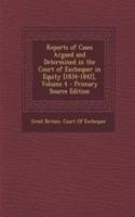 Reports of Cases Argued and Determined in the Court of Exchequer in Equity [1834-1842], Volume 4 - Primary Source Edition